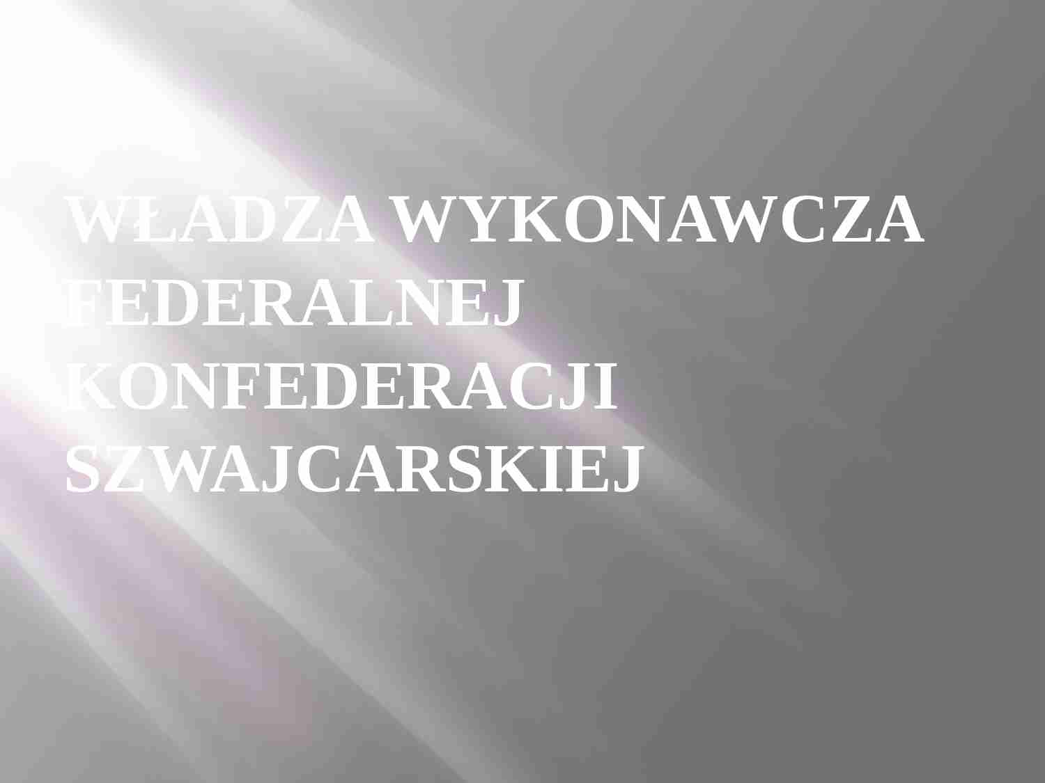 WŁADZA WYKONAWCZA FEDERALNEJ KONFEDERACJI SZWAJCARSKIEJ-prezentacja - strona 1