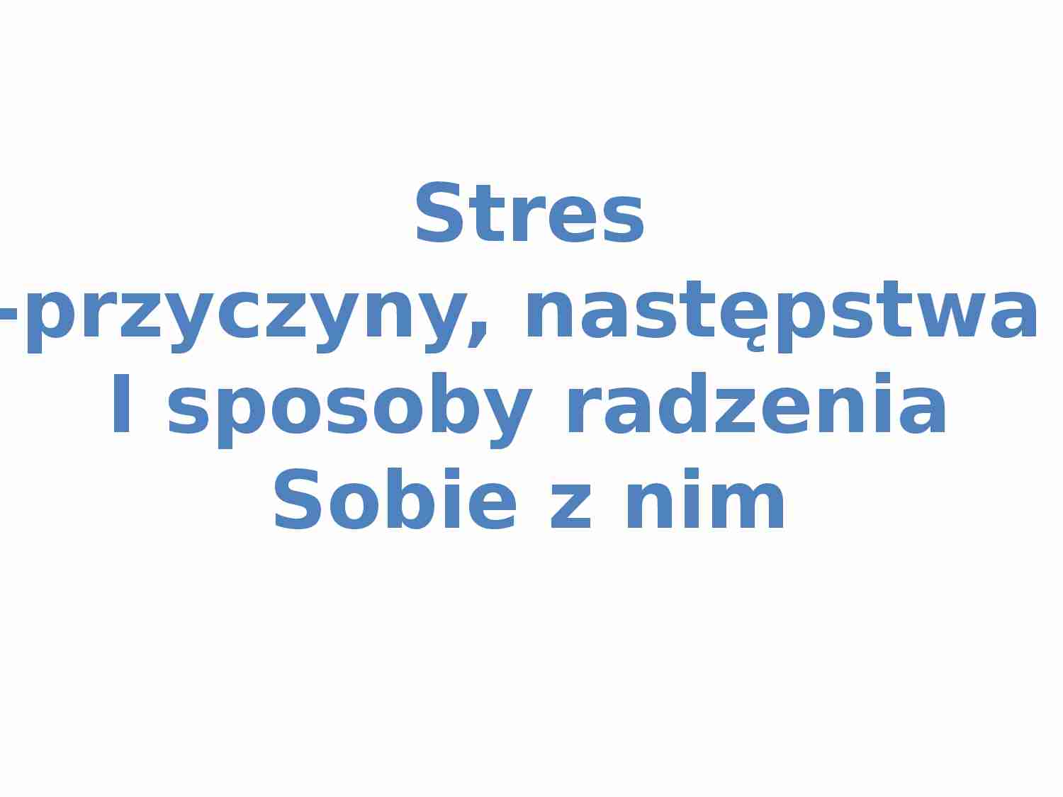Stres przyczyny, następstwa i sposoby radzenia sobie z nim - strona 1
