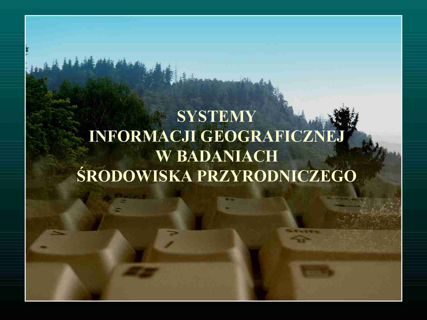 Systemy informacji geograficznej w badaniach środowiska przyrodniczego - strona 1
