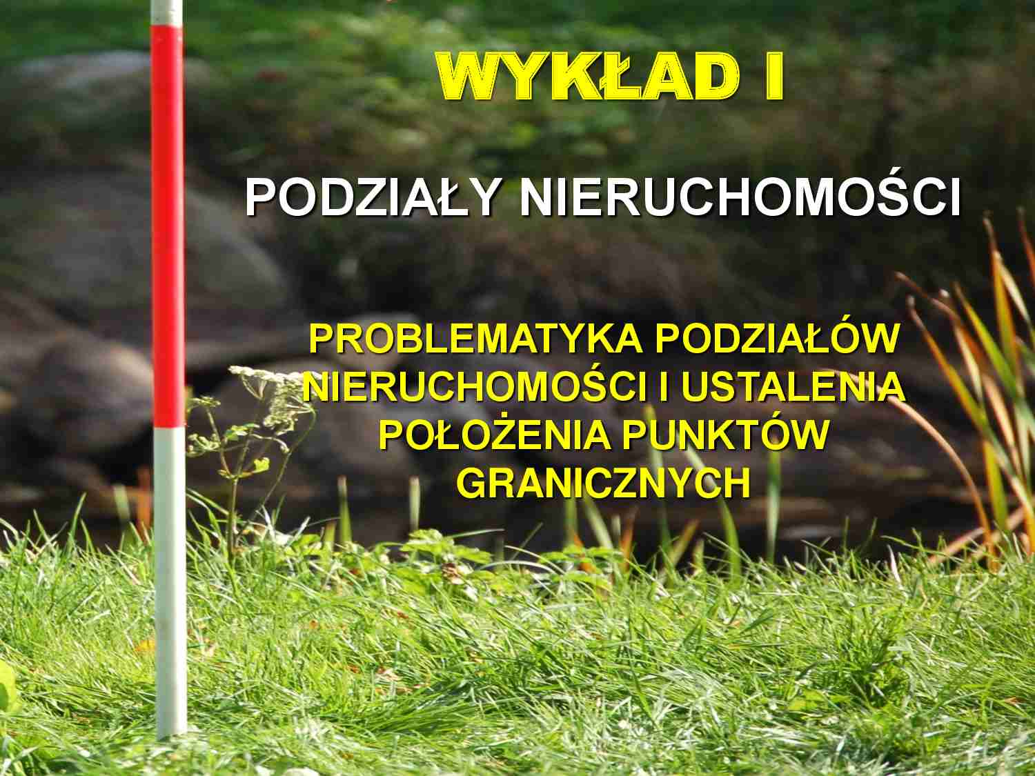 Wykład 1: Problematyka podziałów nieruchomości i ustalenia położenia punktów granicznych - strona 1