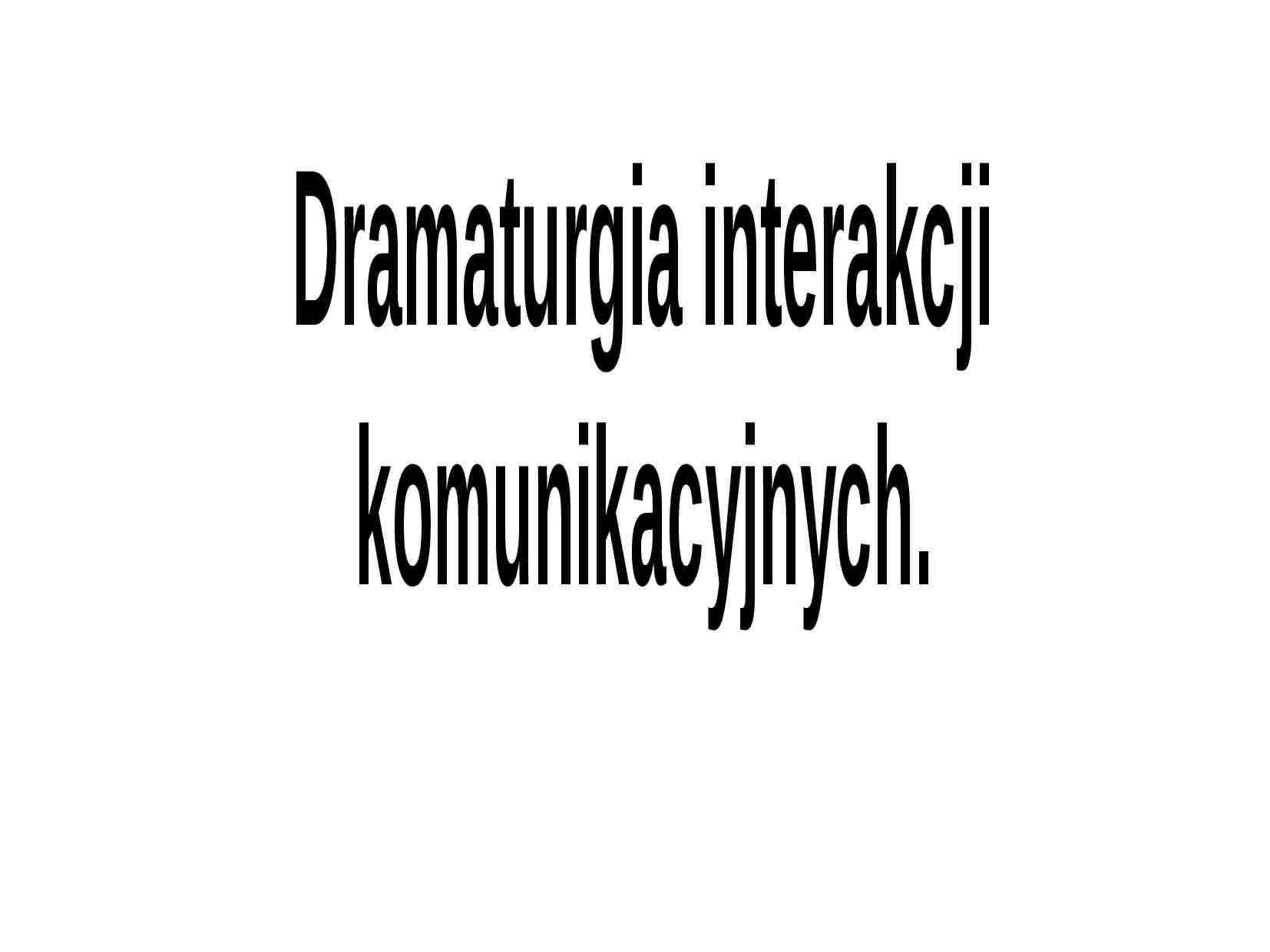 Dramaturgia interakcji komunikacyjnych - strona 1