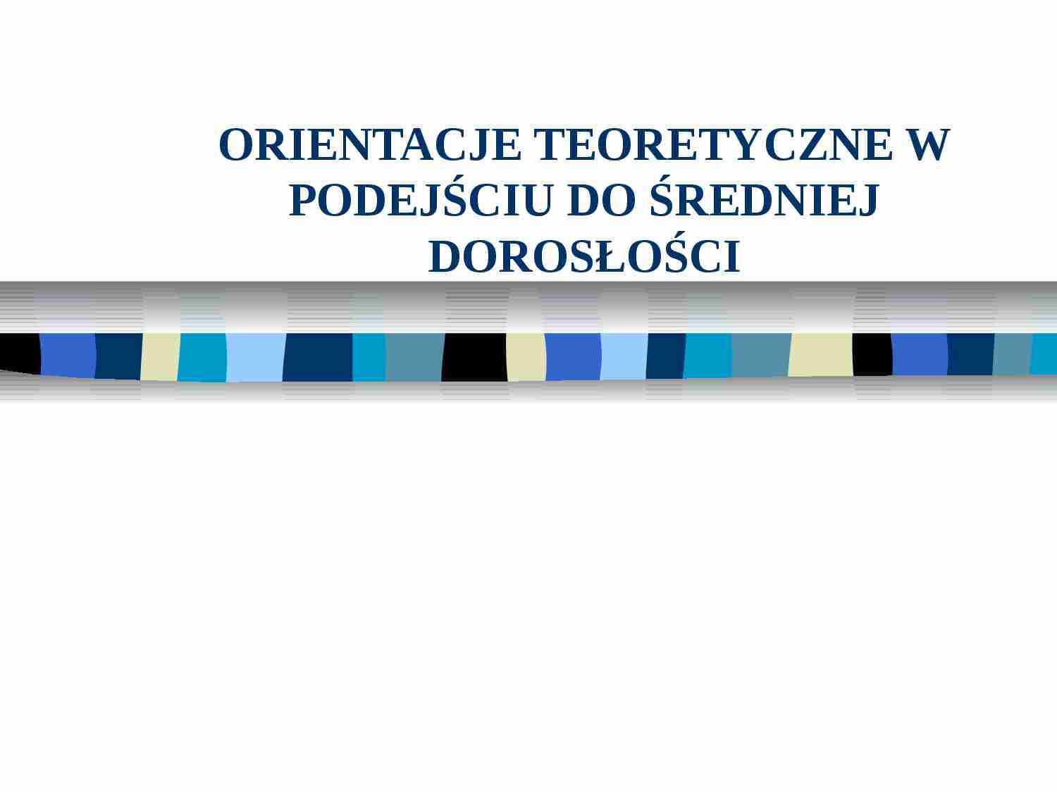 Orientacje teoretyczne w podejściu do średniej dorosłości - strona 1