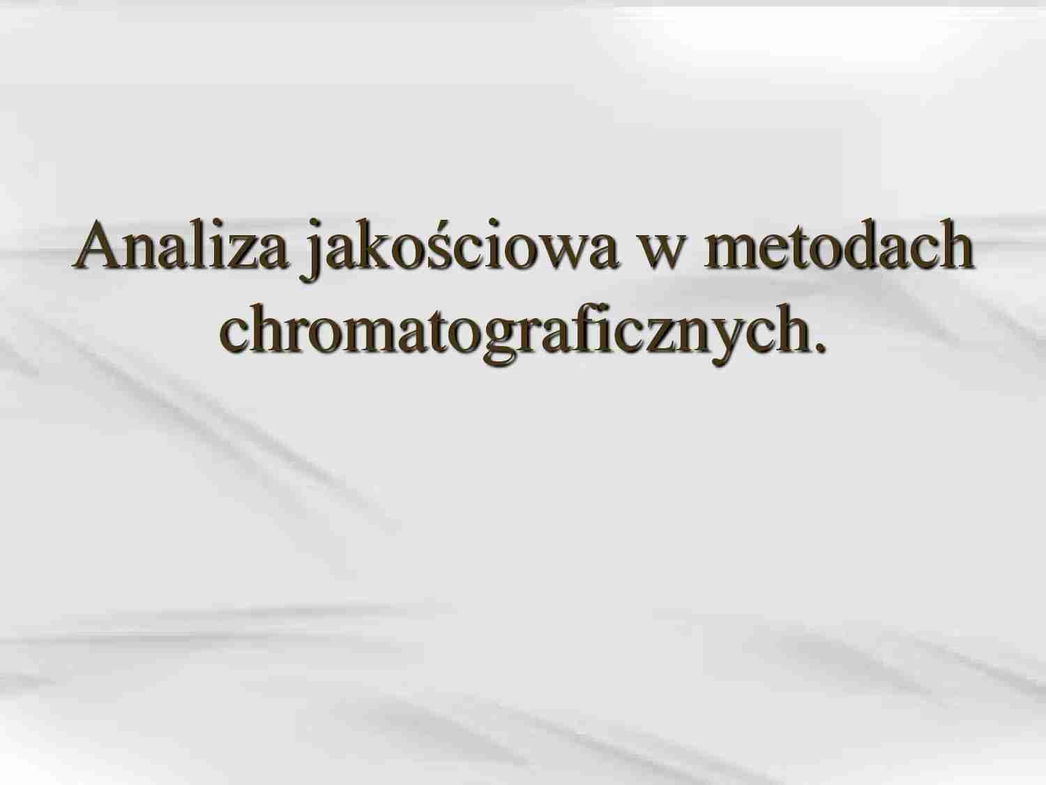 Analiza jakościowa w metodach chromatograficznych - wykład - strona 1