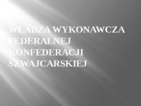 WŁADZA WYKONAWCZA FEDERALNEJ KONFEDERACJI SZWAJCARSKIEJ-prezentacja