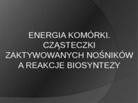 Energia komórki. Cząsteczki zaktywowanych nośników a reakcje biosyntezy