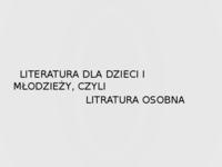 Literatura dla dzieci i młodzieży, czyli literatura osobna